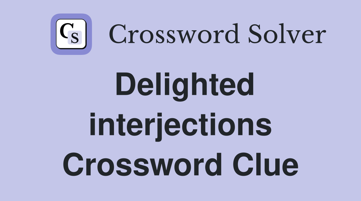 Delighted interjections Crossword Clue