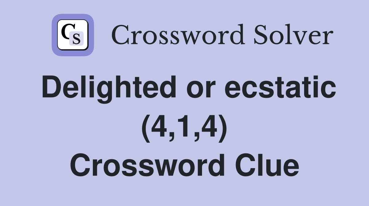 Delighted or ecstatic (4,1,4) Crossword Clue