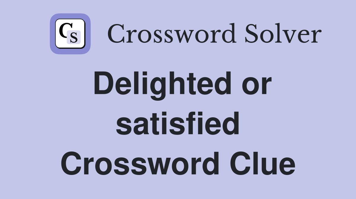 Delighted or satisfied Crossword Clue