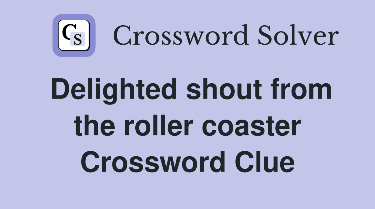 Delighted shout from the roller coaster Crossword Clue