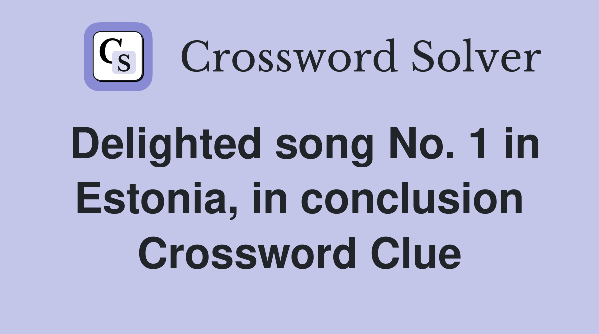 Delighted song No. 1 in Estonia, in conclusion Crossword Clue