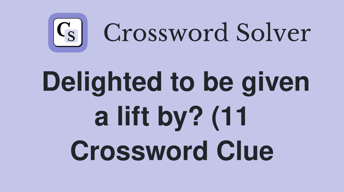 Delighted to be given a lift by? (11) Crossword Clue Answers Delighted to be given a lift by? (11) Crossword Clue Answers