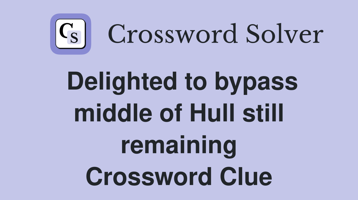 Delighted to bypass middle of Hull still remaining Crossword Clue