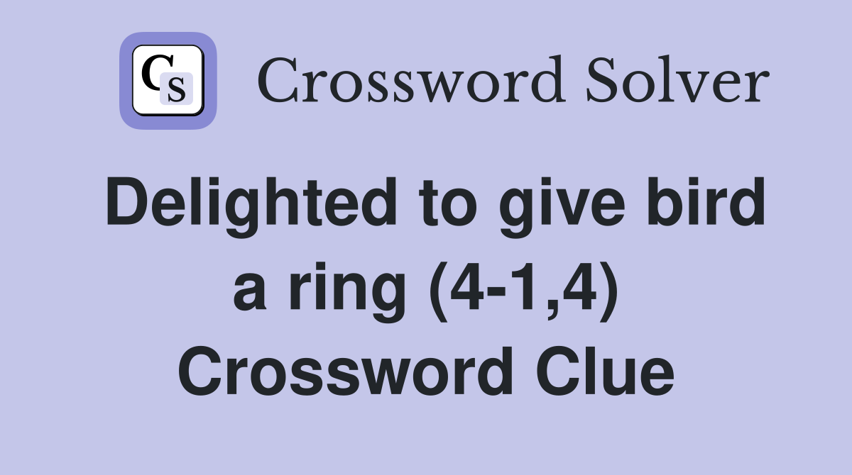 Delighted to give bird a ring (4-1,4) Crossword Clue
