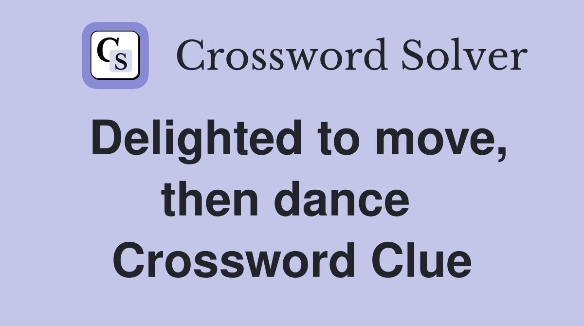 Delighted to move, then dance  Crossword Clue