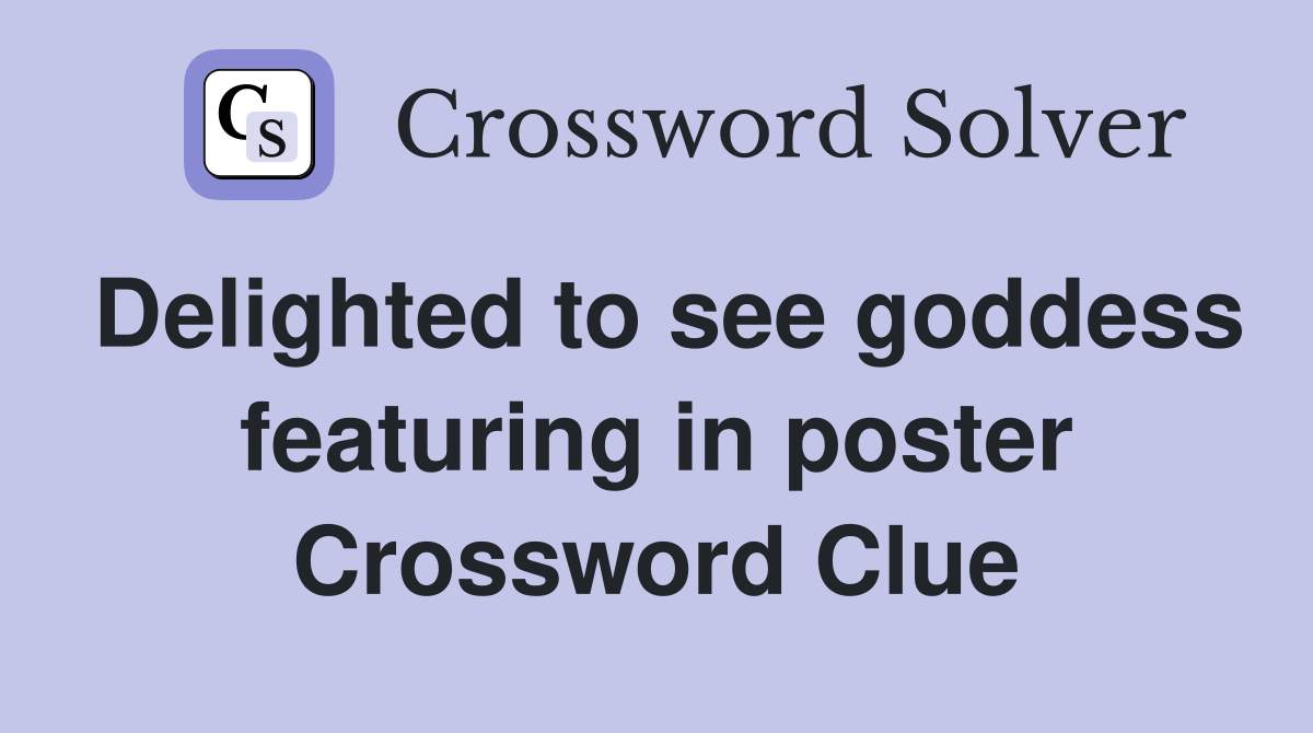 Delighted to see goddess featuring in poster Crossword Clue
