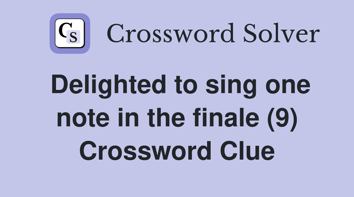 Delighted to sing one note in the finale (9) Crossword Clue