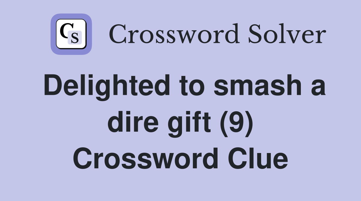 Delighted to smash a dire gift (9) Crossword Clue