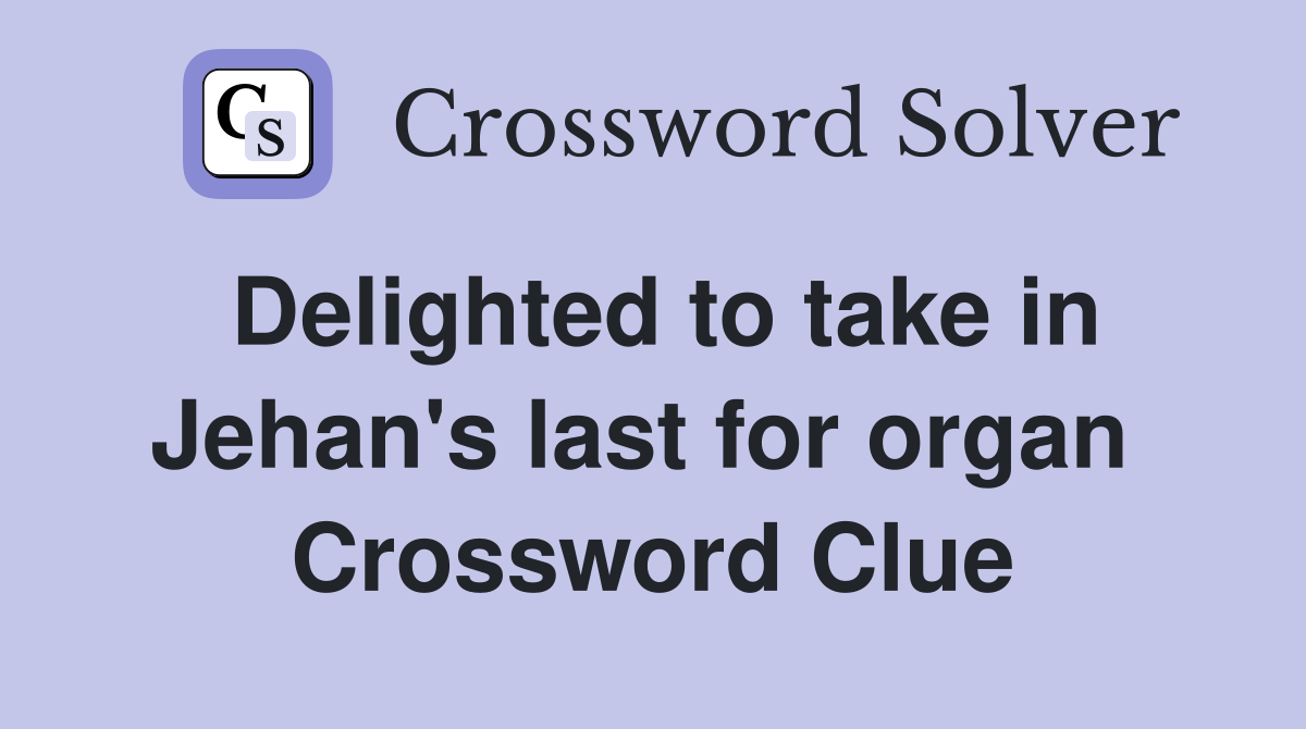 Delighted to take in Jehan's last for organ  Crossword Clue
