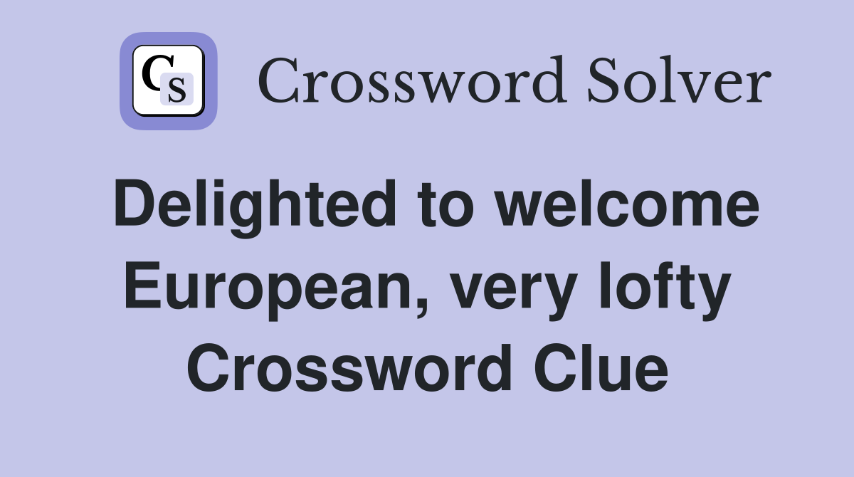 Delighted to welcome European, very lofty Crossword Clue