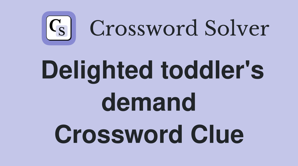 Delighted toddler's demand Crossword Clue
