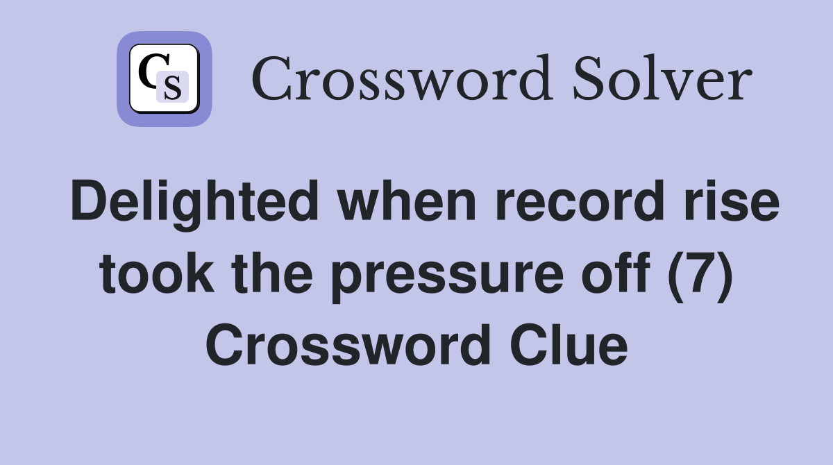 Delighted when record rise took the pressure off (7) Crossword Clue