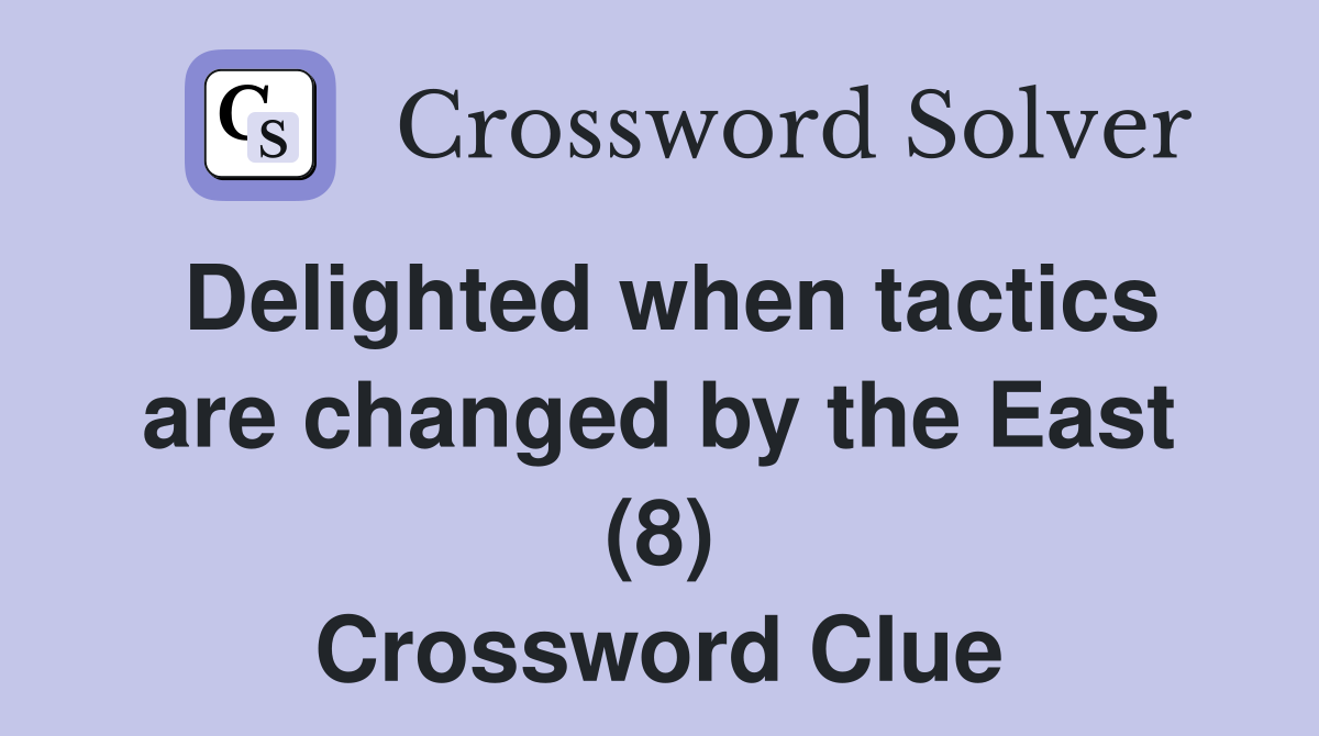 Delighted when tactics are changed by the East (8) Crossword Clue