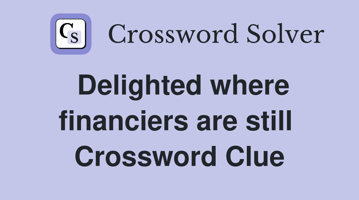 Delighted where financiers are still  Crossword Clue
