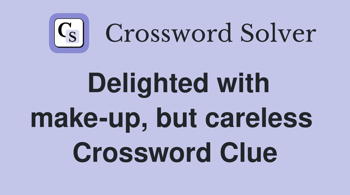 Delighted with make-up, but careless  Crossword Clue