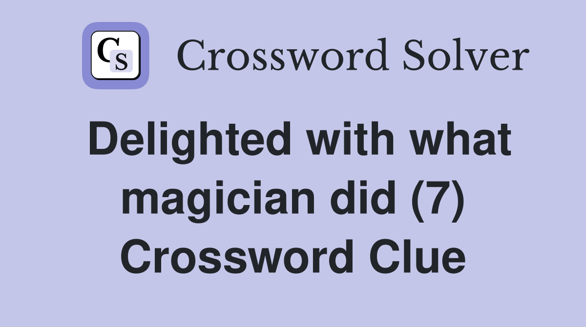 Delighted with what magician did (7) Crossword Clue