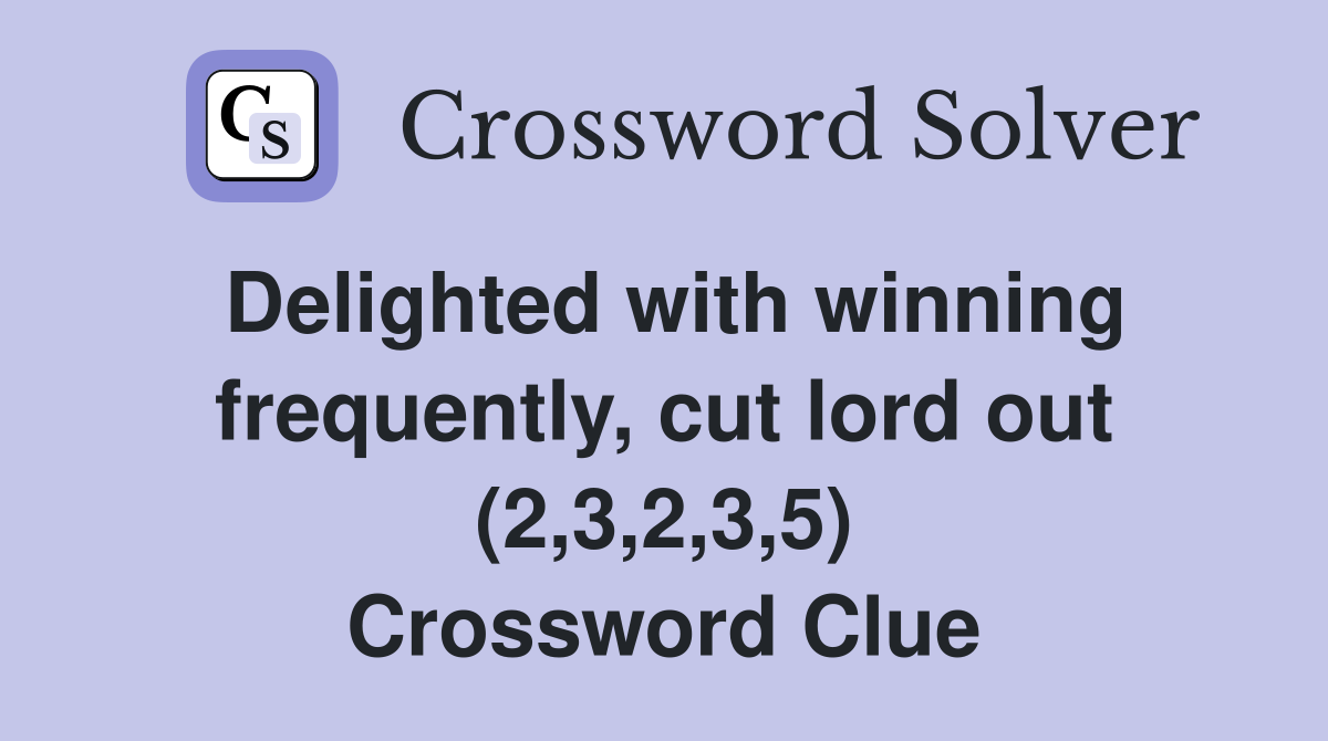 Delighted with winning frequently, cut lord out (2,3,2,3,5) Crossword Clue