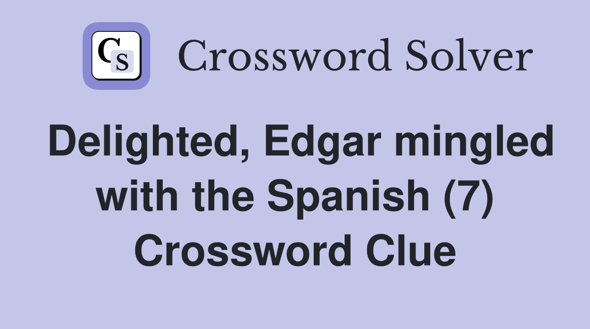 Delighted, Edgar mingled with the Spanish (7) Crossword Clue