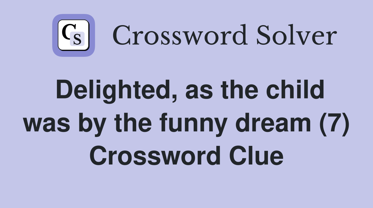 Delighted, as the child was by the funny dream (7) Crossword Clue