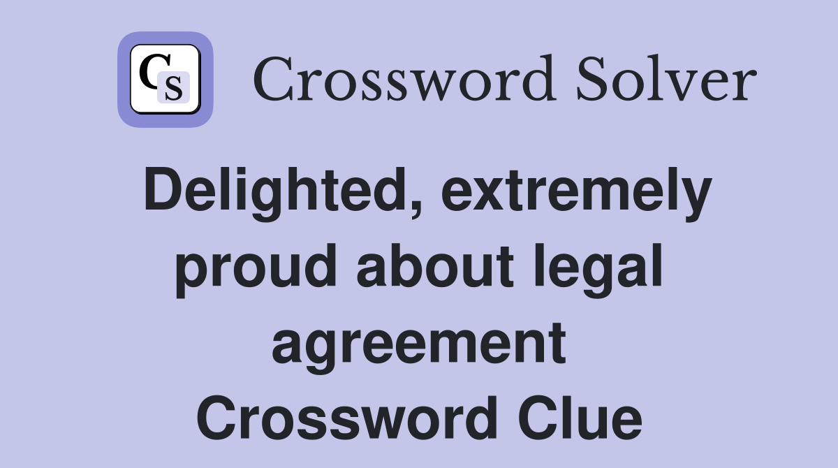 Delighted, extremely proud about legal agreement Crossword Clue
