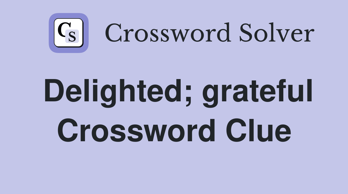 Delighted; grateful Crossword Clue