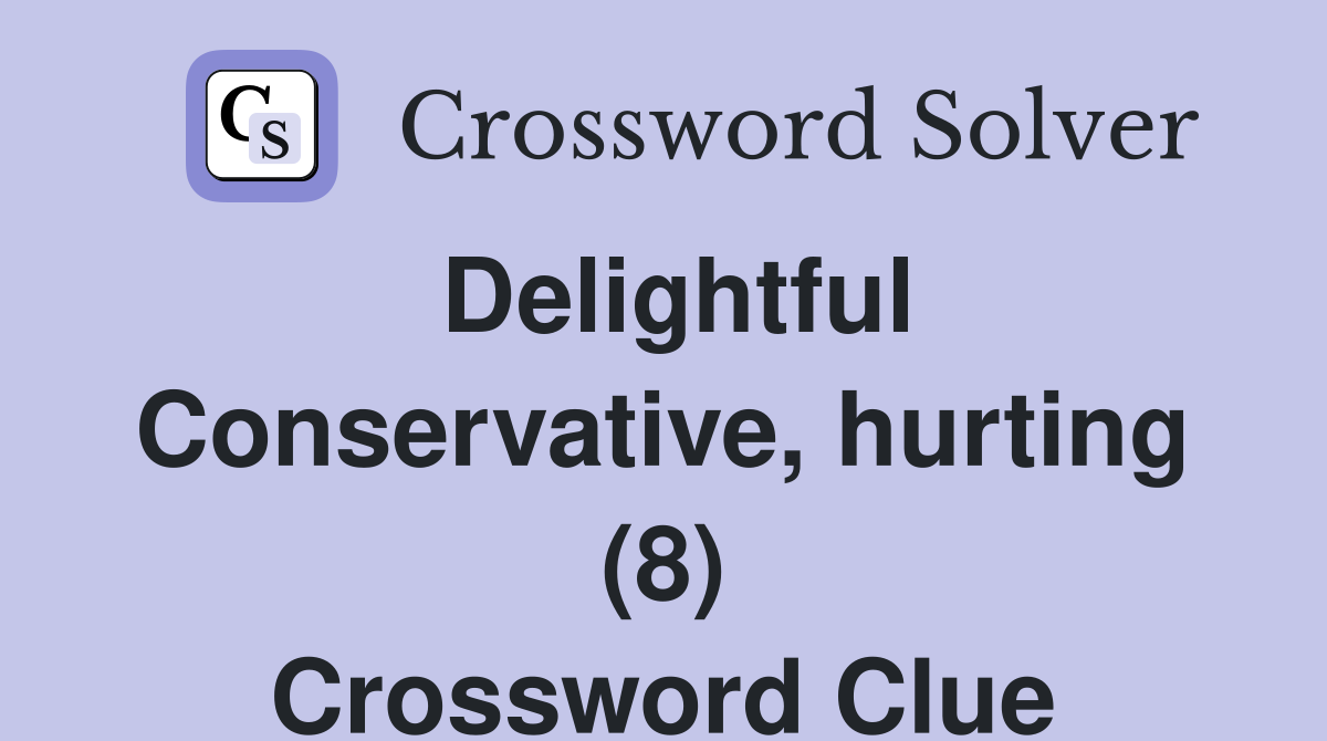 Delightful Conservative, hurting (8) Crossword Clue