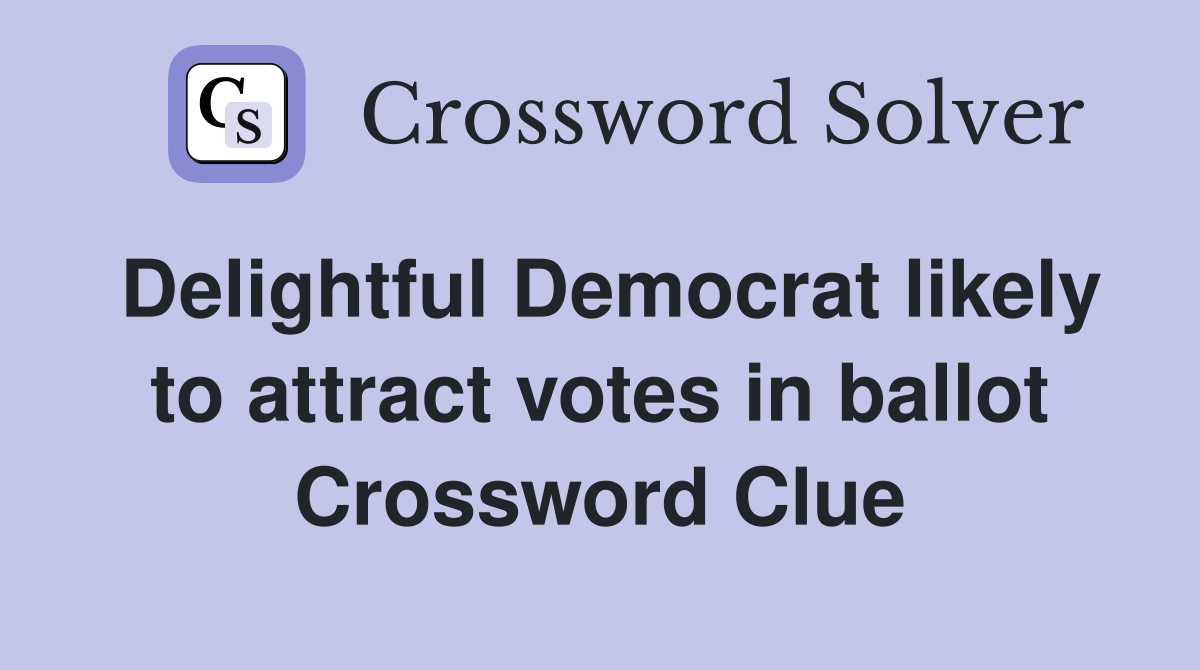 Delightful Democrat likely to attract votes in ballot Crossword Clue
