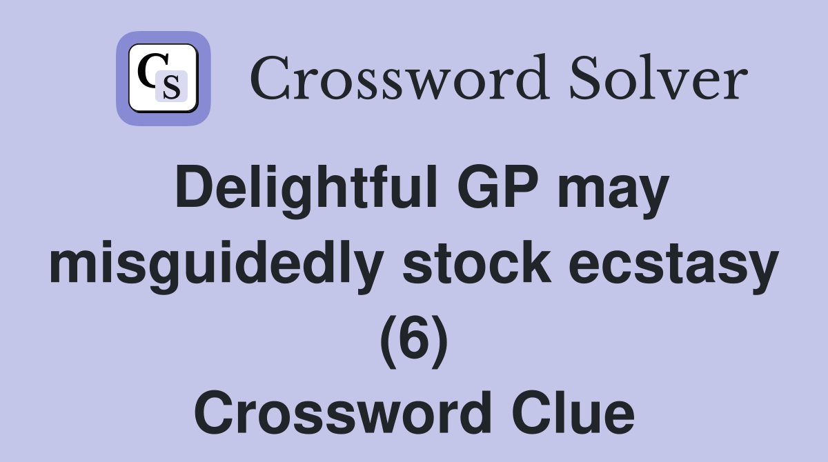 Delightful GP may misguidedly stock ecstasy (6) Crossword Clue