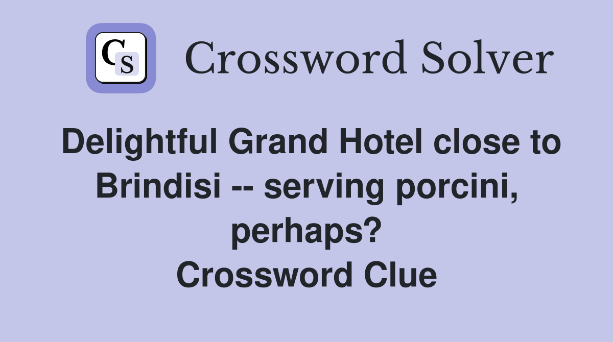 Delightful Grand Hotel close to Brindisi -- serving porcini, perhaps? Crossword Clue