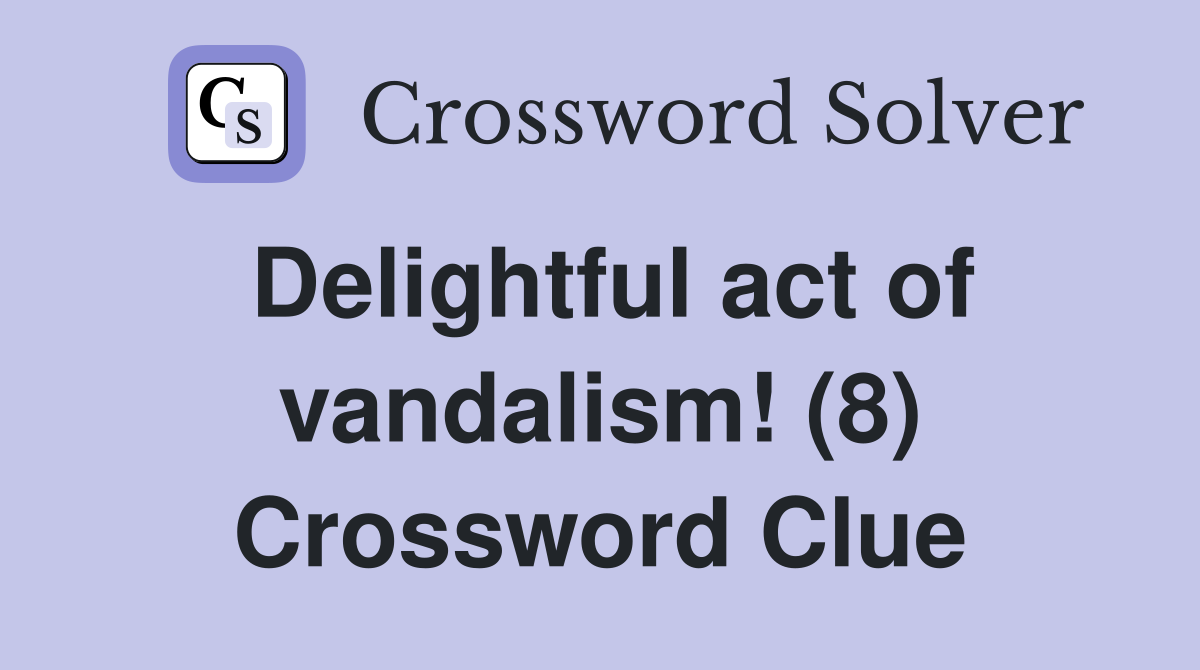 Delightful act of vandalism! (8) Crossword Clue