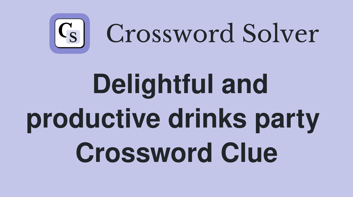 Delightful and productive drinks party  Crossword Clue