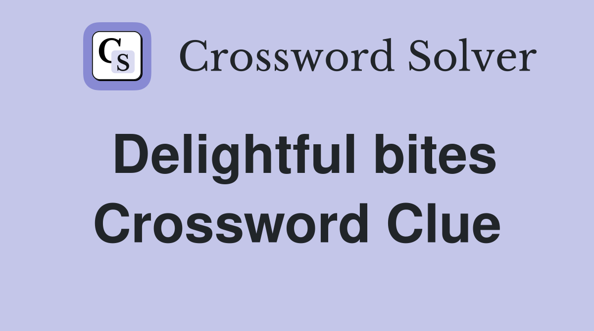 Delightful bites Crossword Clue