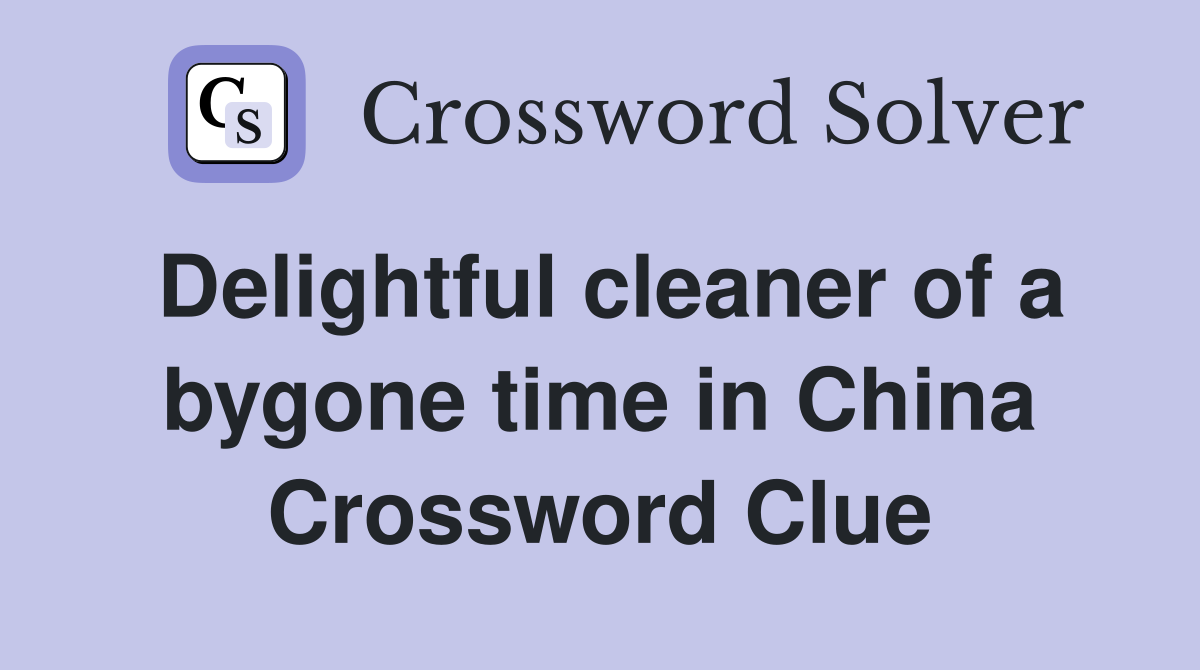 Delightful cleaner of a bygone time in China Crossword Clue