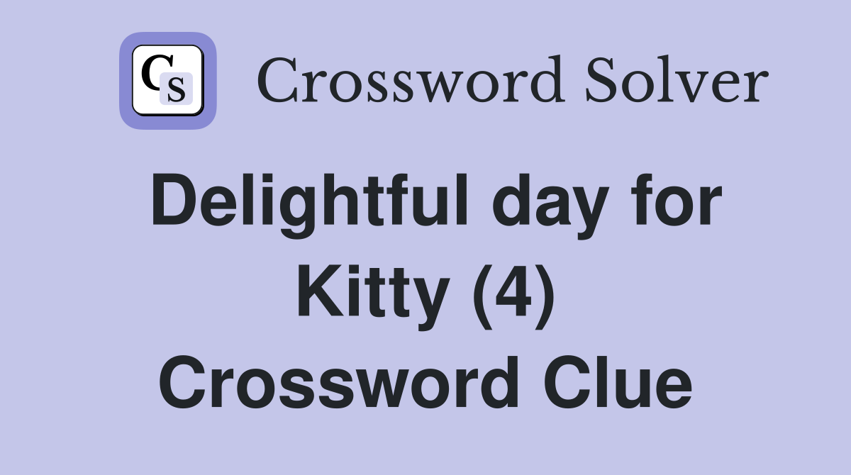 Delightful day for Kitty (4) Crossword Clue