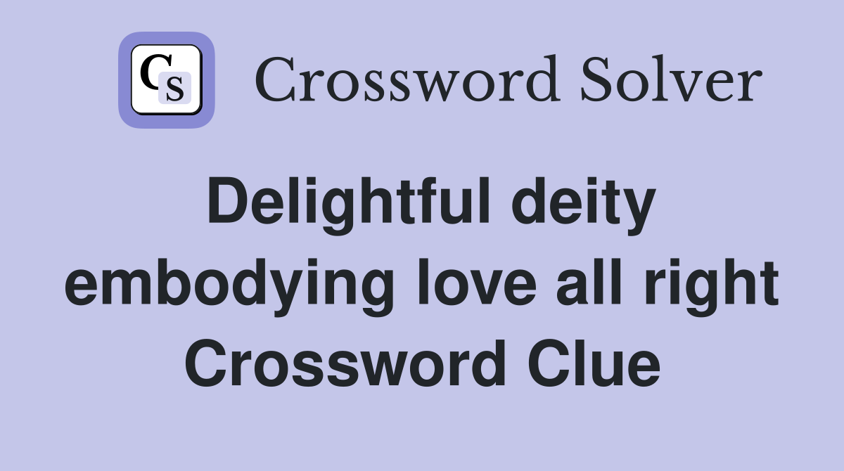 Delightful deity embodying love all right Crossword Clue