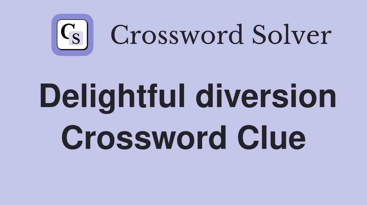 Delightful diversion Crossword Clue