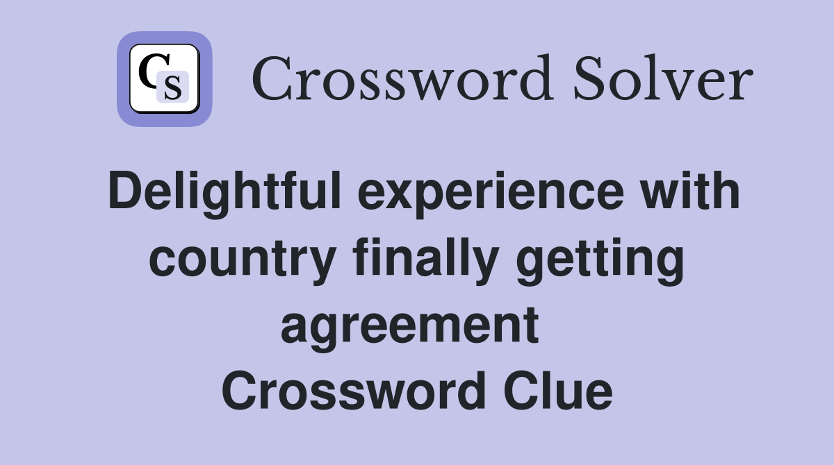 Delightful experience with country finally getting agreement  Crossword Clue