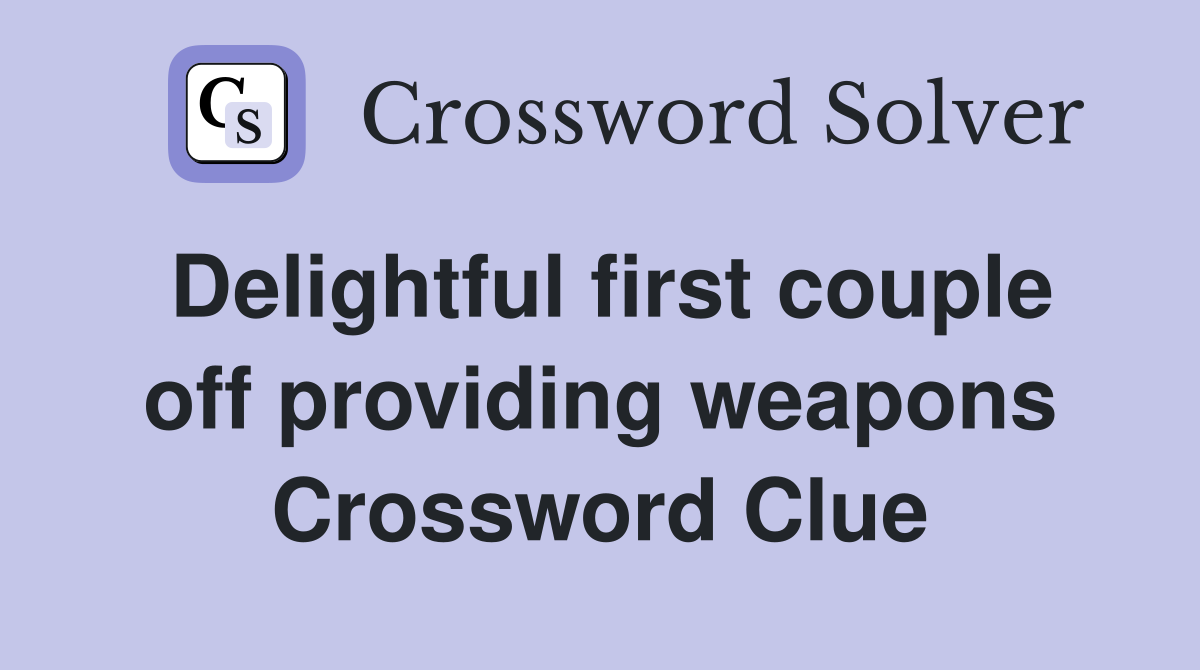 Delightful first couple off providing weapons Crossword Clue
