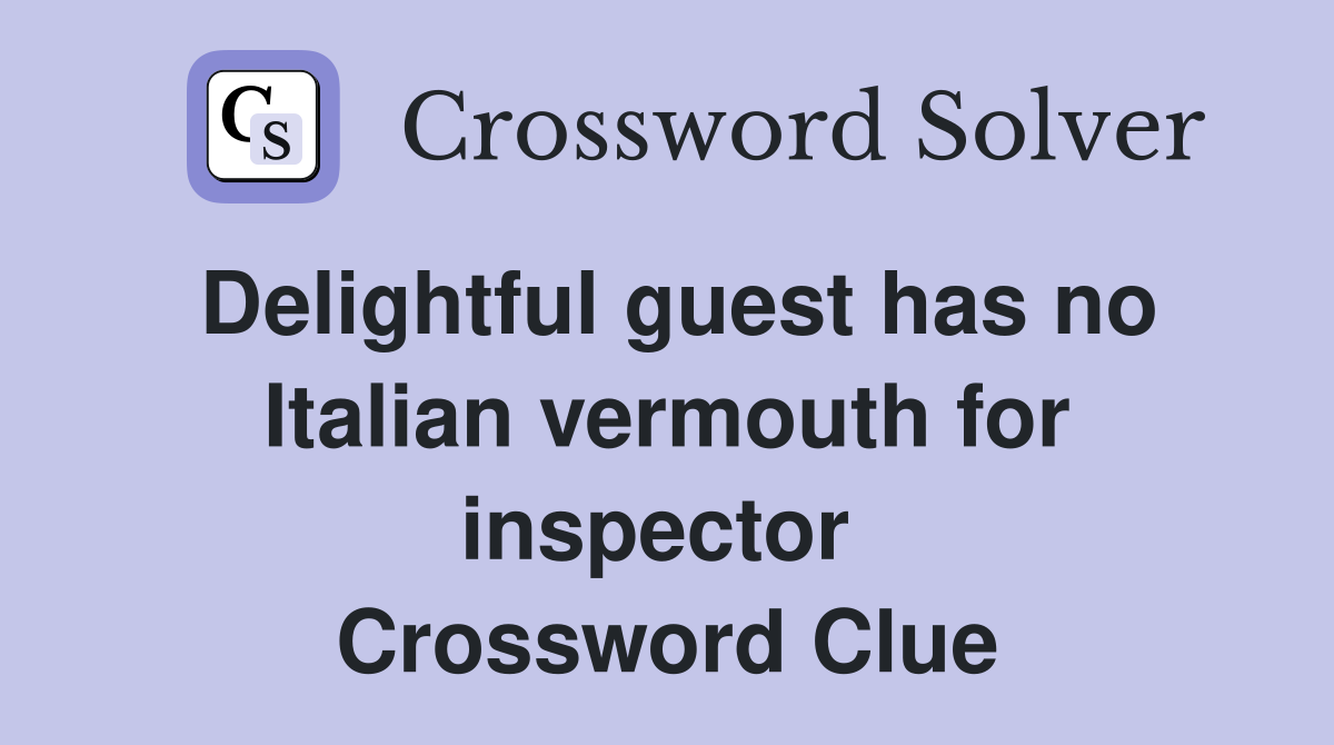 Delightful guest has no Italian vermouth for inspector  Crossword Clue