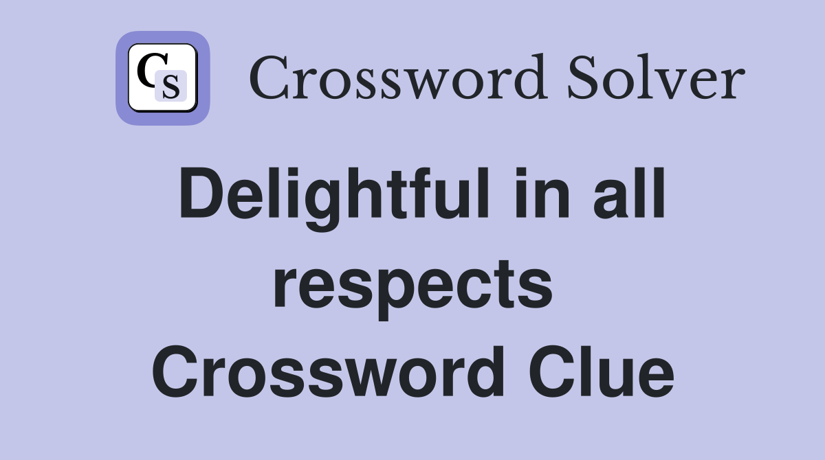 Delightful in all respects Crossword Clue
