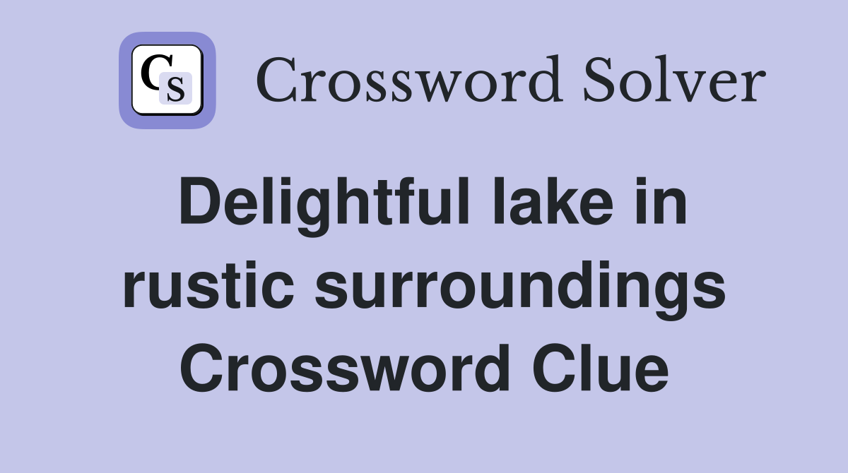 Delightful lake in rustic surroundings Crossword Clue