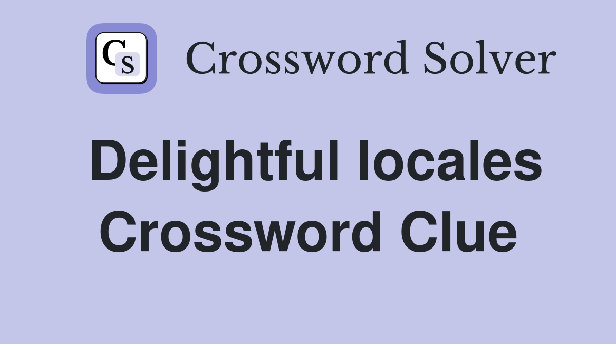 Delightful locales Crossword Clue