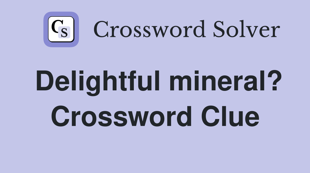 Delightful mineral? Crossword Clue