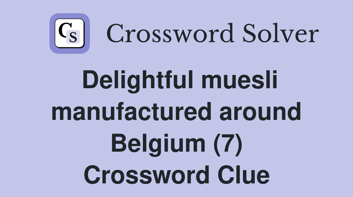 Delightful muesli manufactured around Belgium (7) Crossword Clue