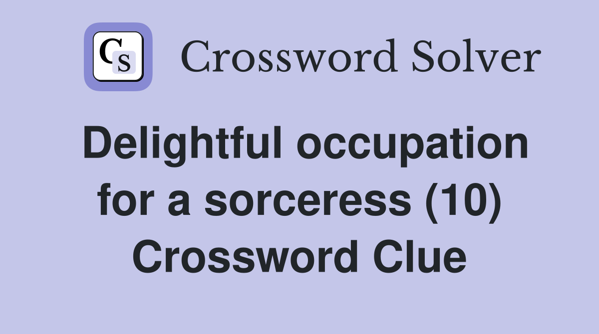 Delightful occupation for a sorceress (10) Crossword Clue