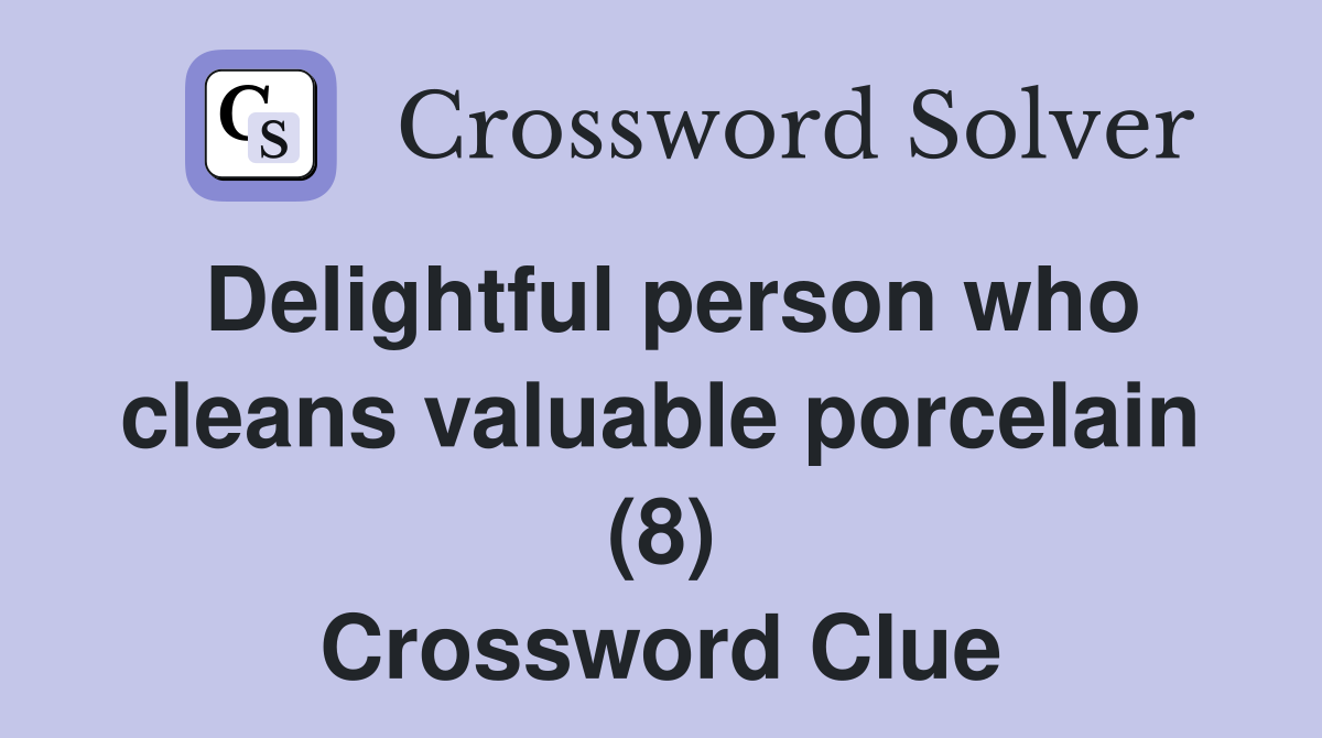 Delightful person who cleans valuable porcelain (8) Crossword Clue