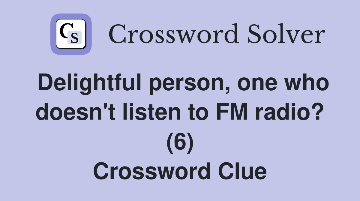 Delightful person, one who doesn't listen to FM radio? (6) Crossword Clue