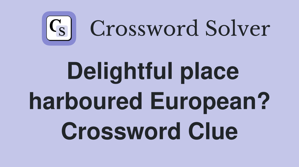 Delightful place harboured European? Crossword Clue