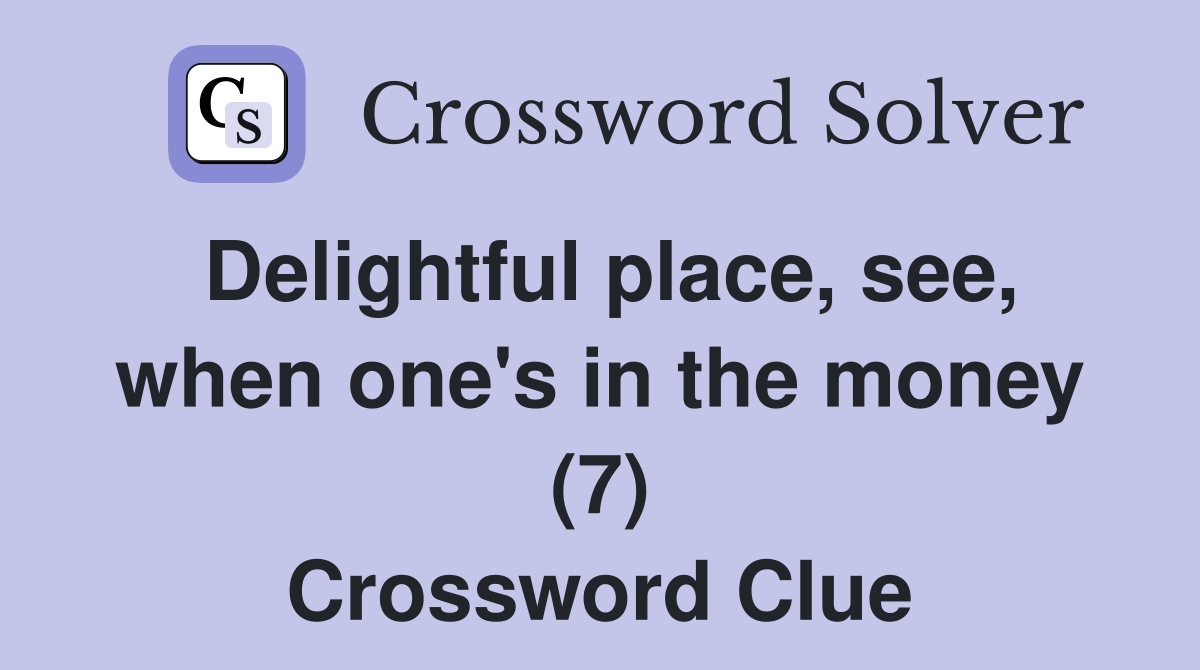 Delightful place, see, when one's in the money (7) Crossword Clue