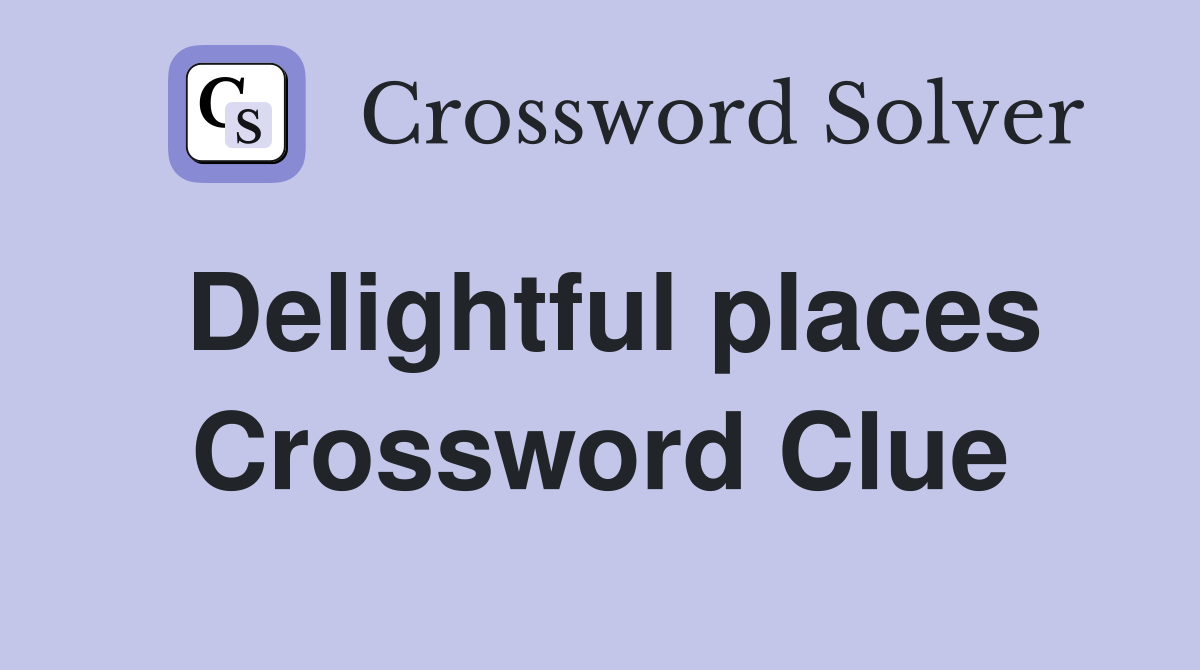 Delightful places Crossword Clue